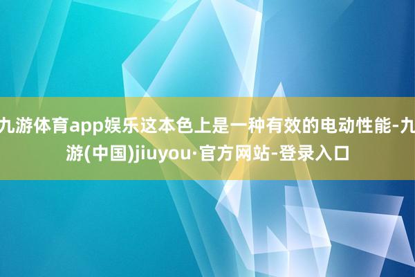 九游体育app娱乐这本色上是一种有效的电动性能-九游(中国)jiuyou·官方网站-登录入口