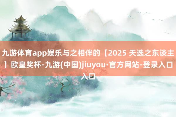 九游体育app娱乐与之相伴的【2025 天选之东谈主】欧皇奖杯-九游(中国)jiuyou·官方网站-登录入口